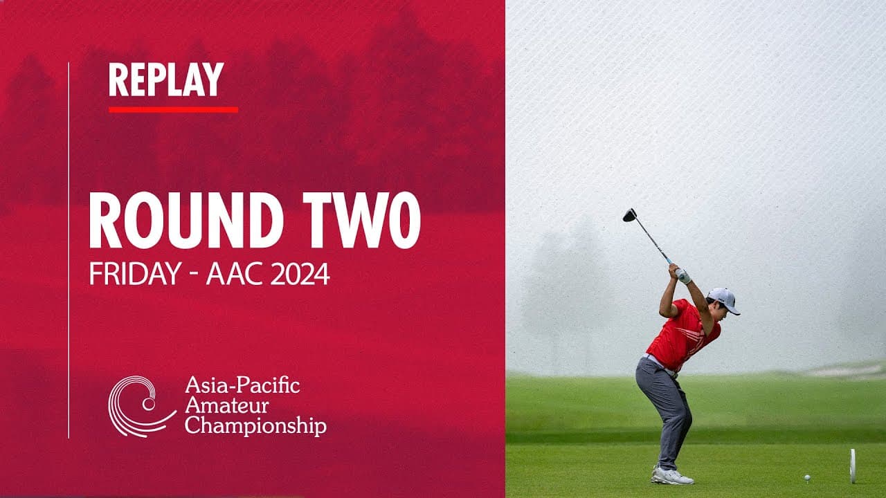 Round Two Replay - Part 1| 2024 Asia-Pacific Amateur Championship